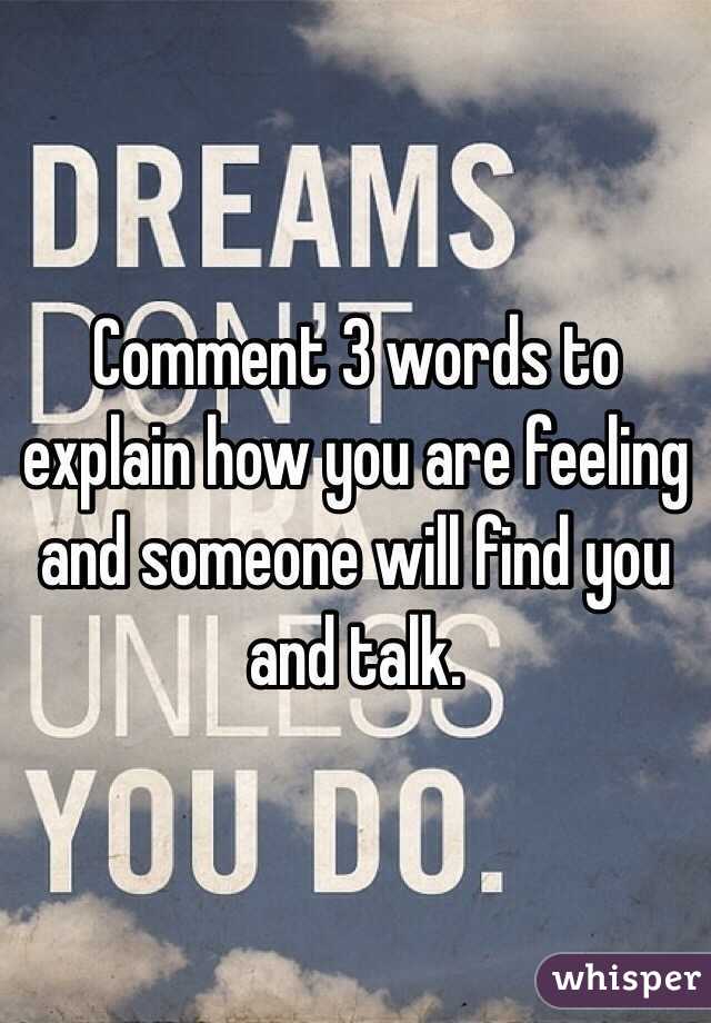Comment 3 words to explain how you are feeling and someone will find you and talk.