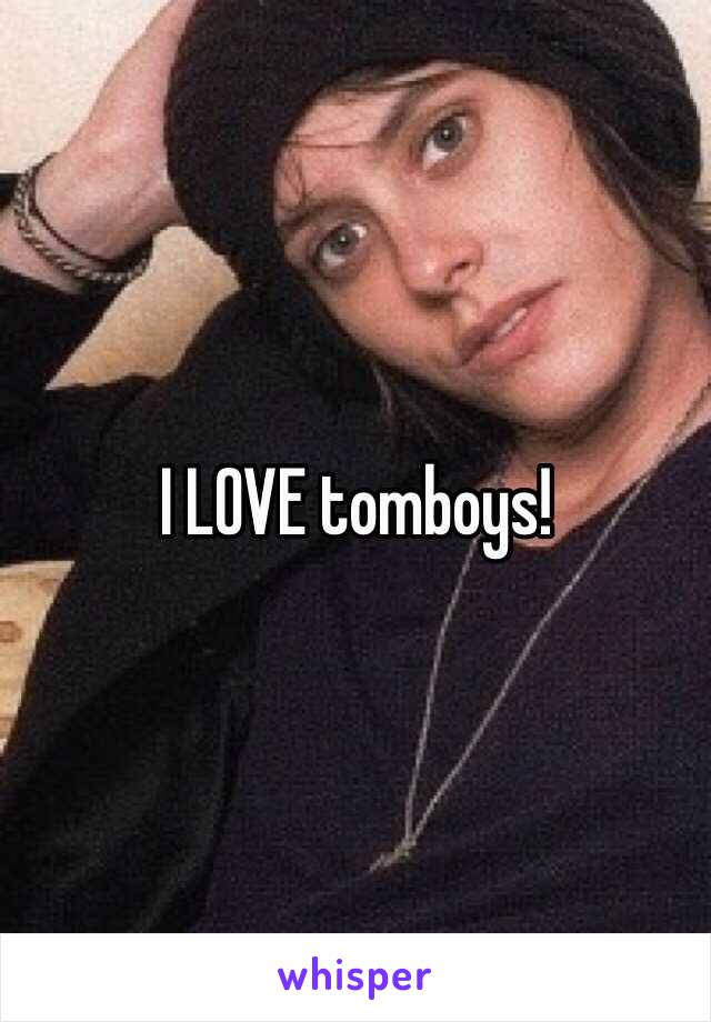 I LOVE tomboys!