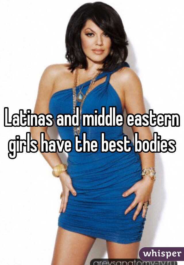 Latinas and middle eastern girls have the best bodies 