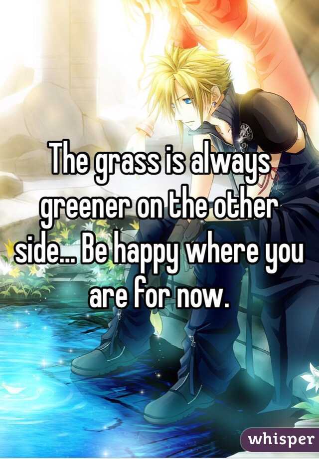 The grass is always greener on the other side... Be happy where you are for now.