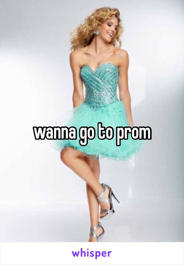 wanna go to prom