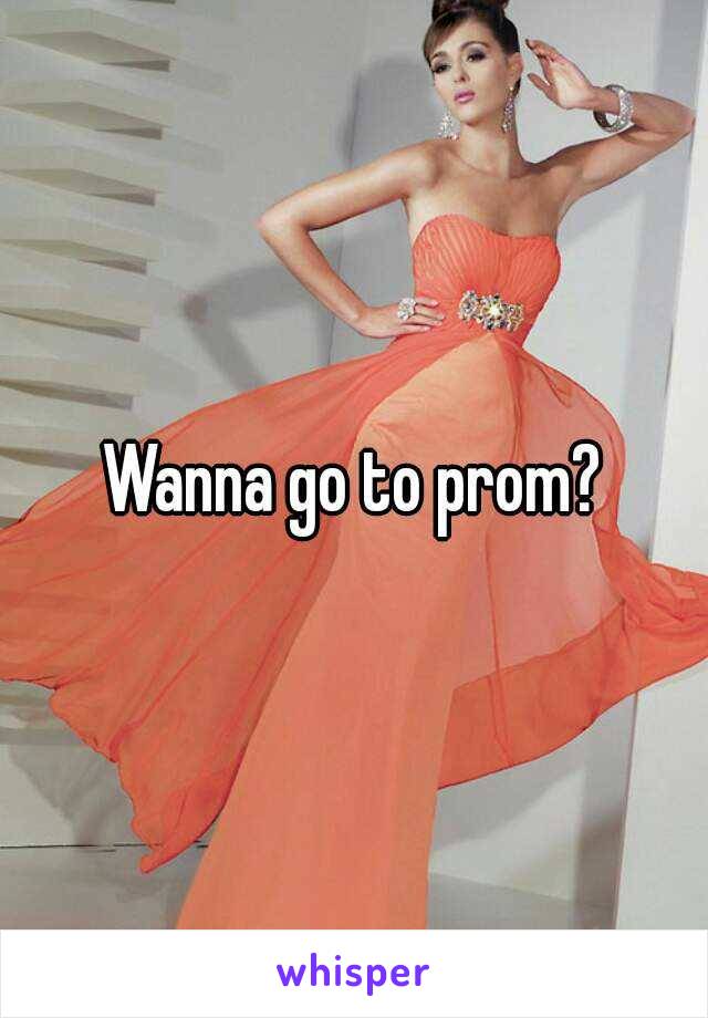 Wanna go to prom?