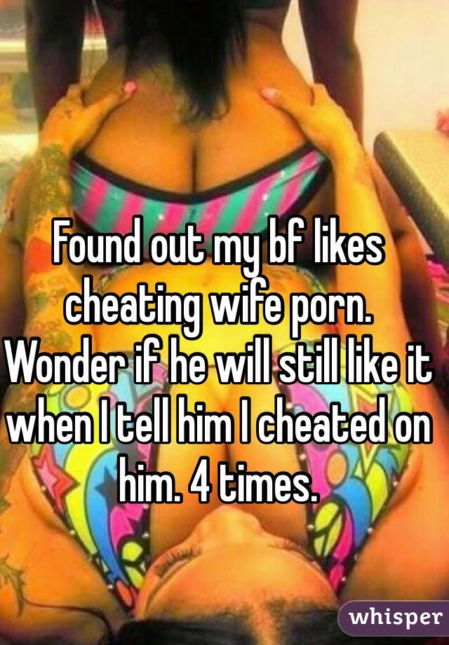 Found out my bf likes cheating wife porn.
Wonder if he will still like it when I tell him I cheated on him. 4 times.