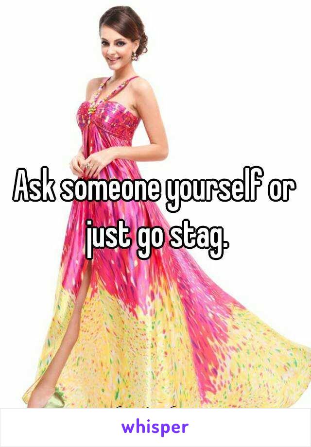 Ask someone yourself or just go stag.
