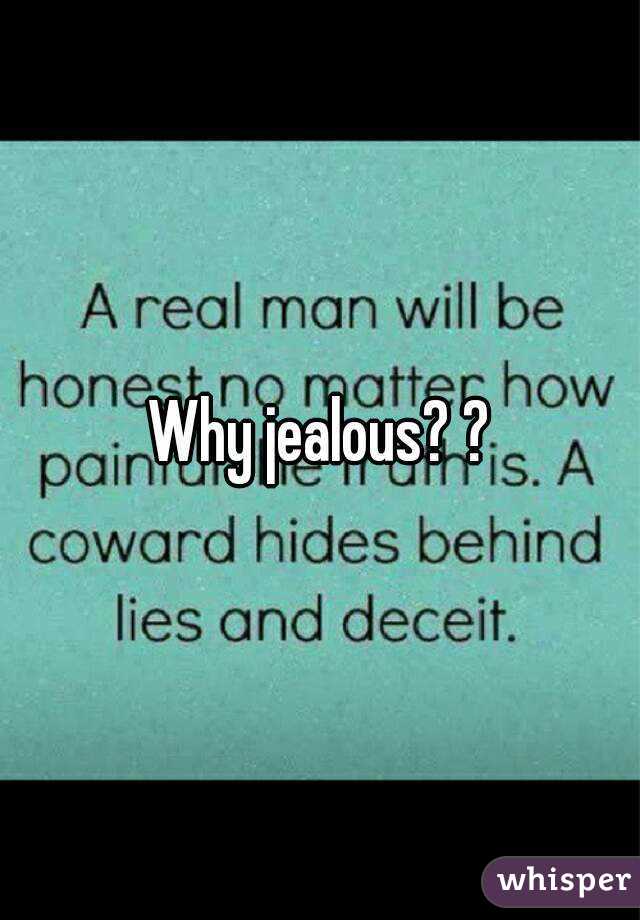 Why jealous? ?