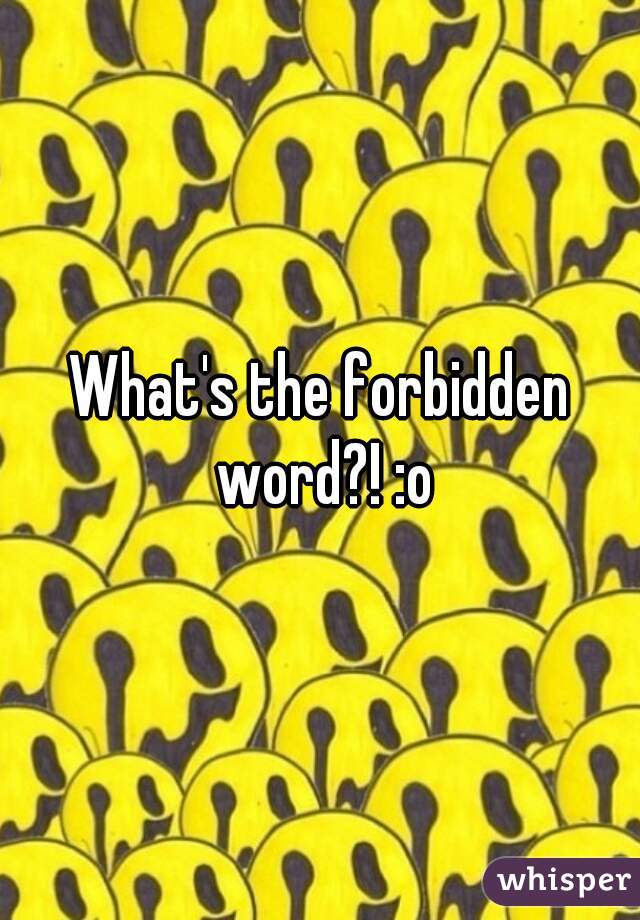 What's the forbidden word?! :o