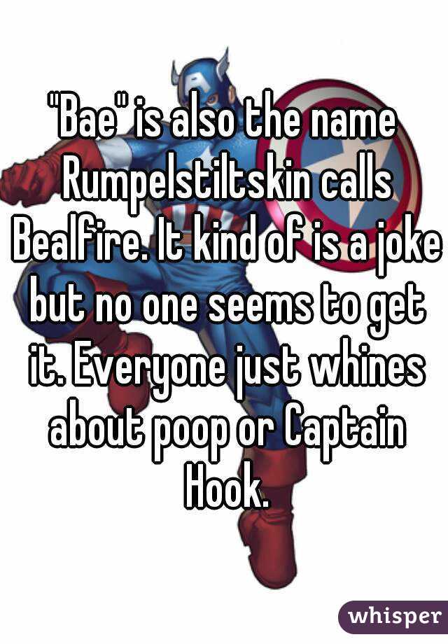 "Bae" is also the name Rumpelstiltskin calls Bealfire. It kind of is a joke but no one seems to get it. Everyone just whines about poop or Captain Hook.