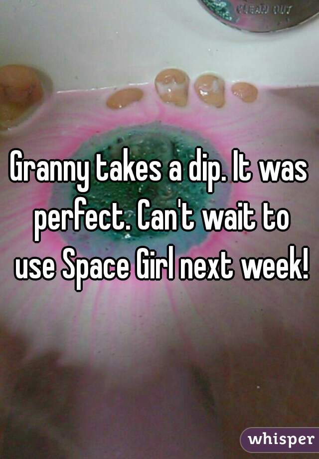 Granny takes a dip. It was perfect. Can't wait to use Space Girl next week!