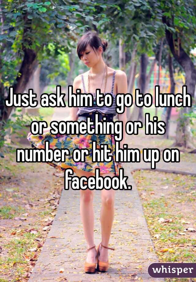 Just ask him to go to lunch or something or his number or hit him up on facebook.