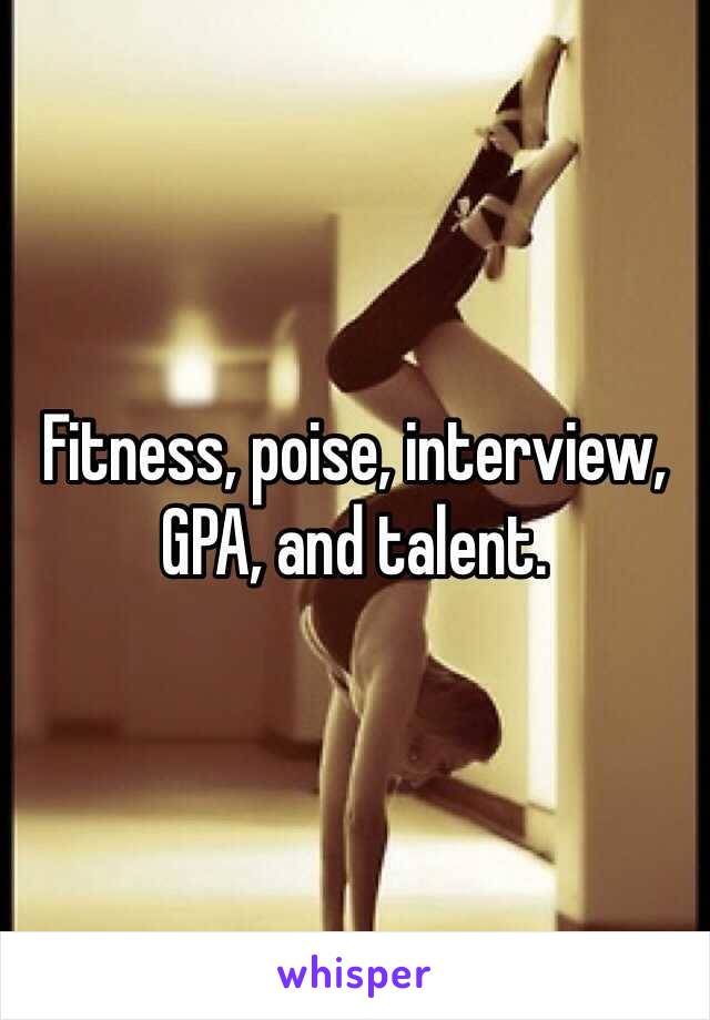 Fitness, poise, interview, GPA, and talent. 