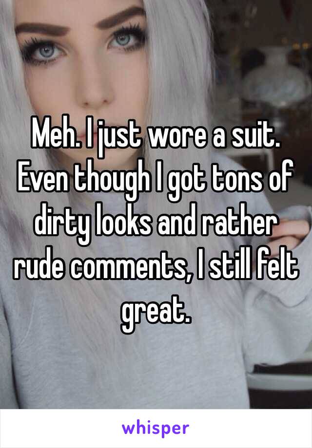 Meh. I just wore a suit. Even though I got tons of dirty looks and rather rude comments, I still felt great.