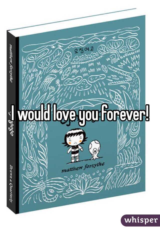 I would love you forever!