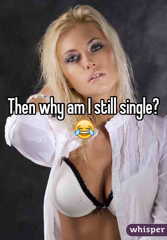 Then why am I still single? 😂