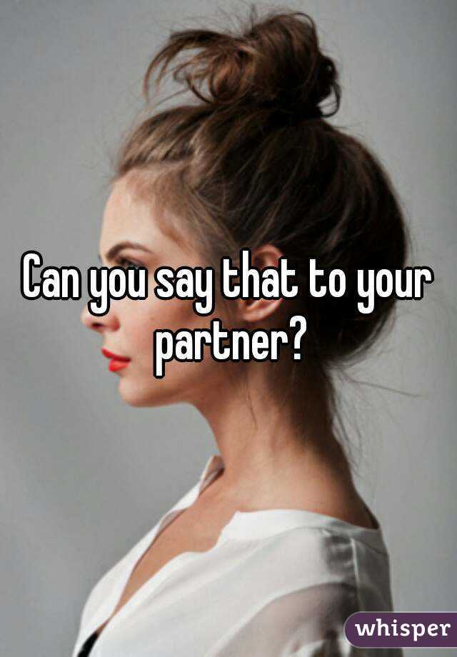 Can you say that to your partner?