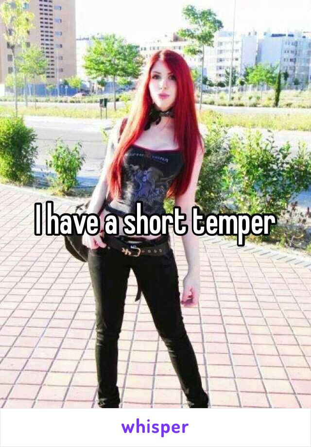 I have a short temper 