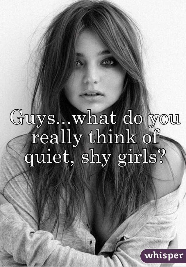 Guys...what do you really think of quiet, shy girls?