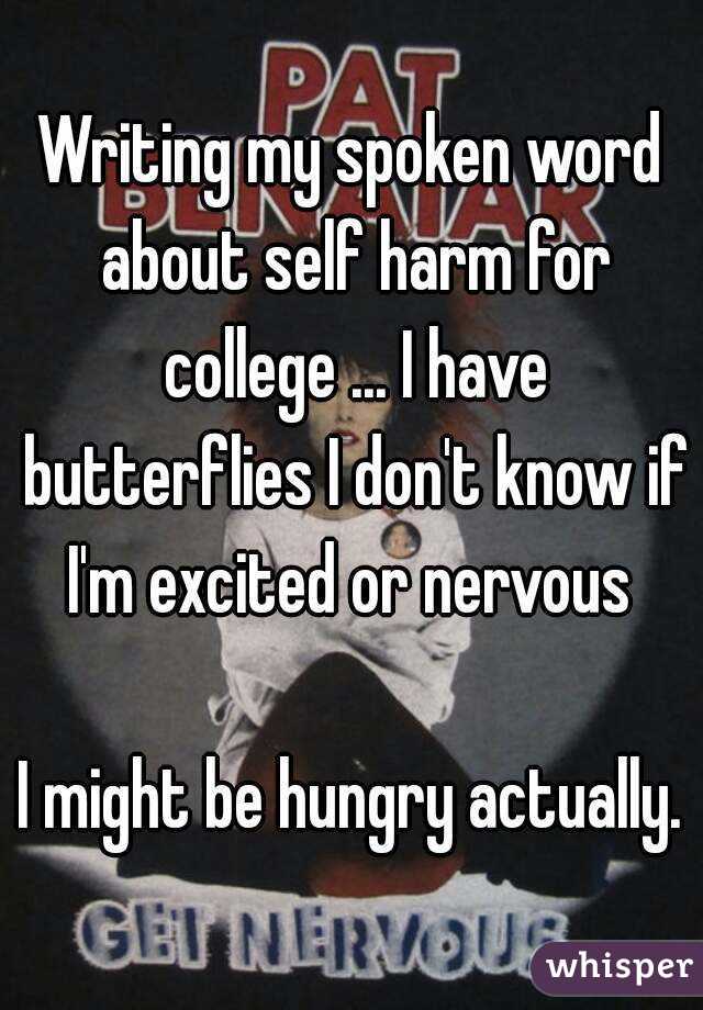Writing my spoken word about self harm for college ... I have butterflies I don't know if I'm excited or nervous 

I might be hungry actually.