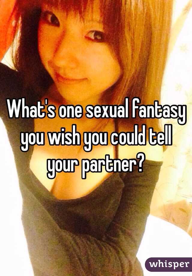 What's one sexual fantasy you wish you could tell your partner?