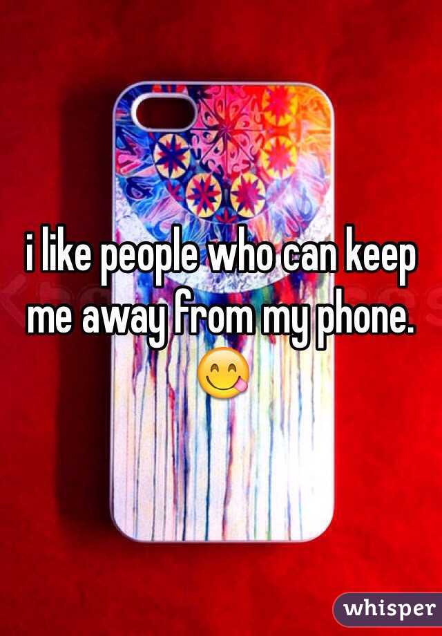  i like people who can keep me away from my phone. ðŸ˜‹
