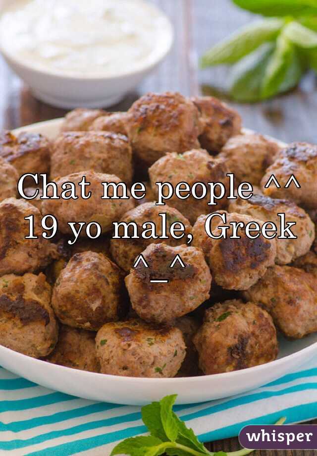 Chat me people ^^ 
19 yo male, Greek ^_^ 