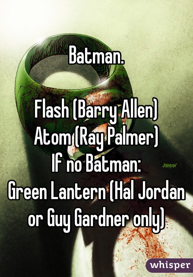 Batman. 

Flash (Barry Allen)
Atom (Ray Palmer)
If no Batman:
Green Lantern (Hal Jordan or Guy Gardner only)