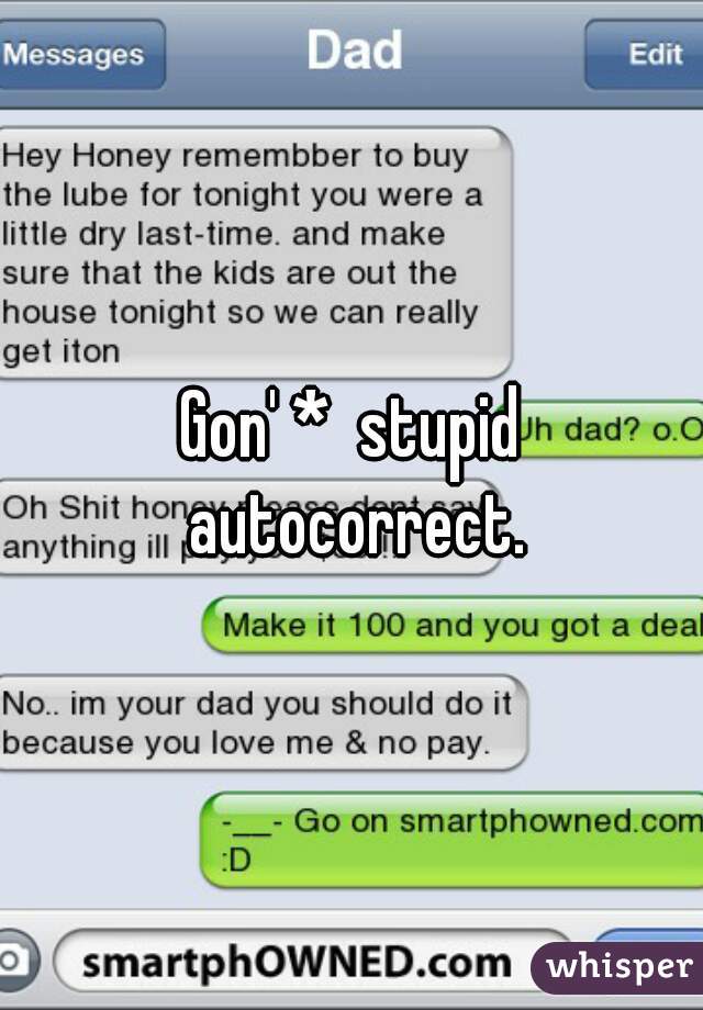 Gon' *  stupid autocorrect.