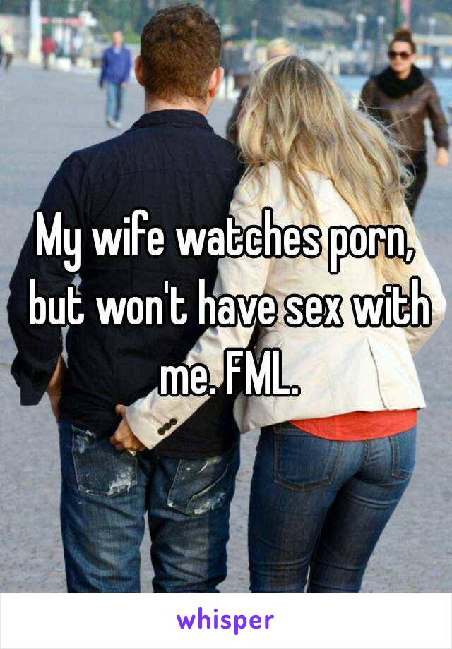 My wife watches porn, but won't have sex with me. FML.