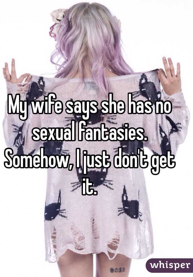 My wife says she has no sexual fantasies