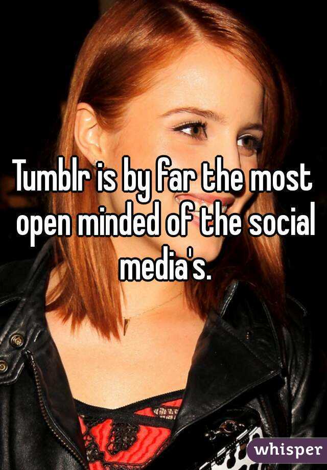 Tumblr is by far the most open minded of the social media's.