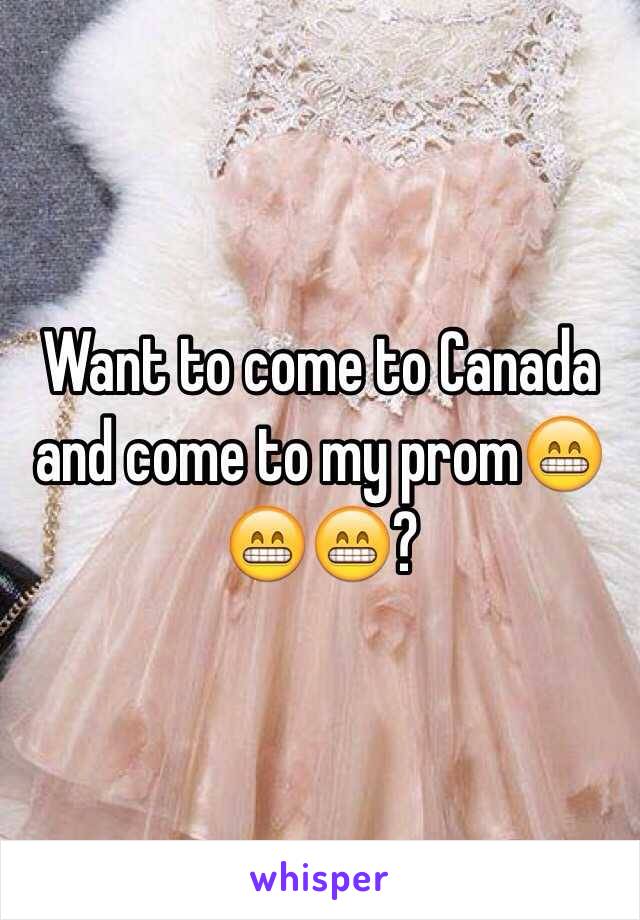Want to come to Canada and come to my prom😁😁😁?