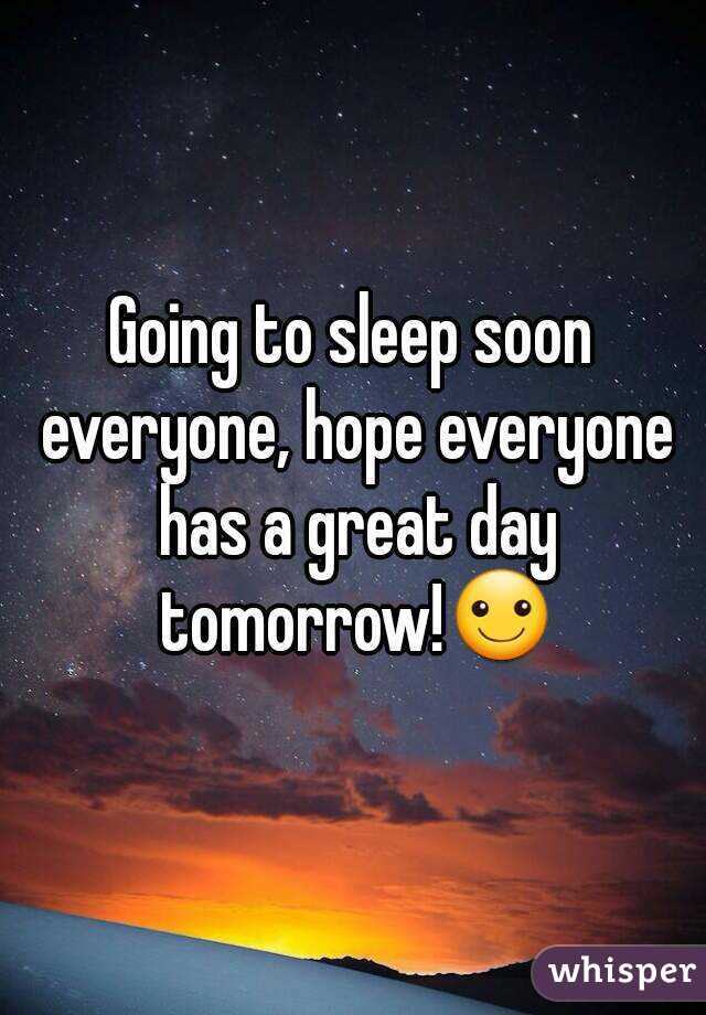 Going to sleep soon everyone, hope everyone has a great day tomorrow!☺