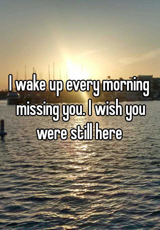 i-wake-up-every-morning-missing-you-i-wish-you-were-still-here