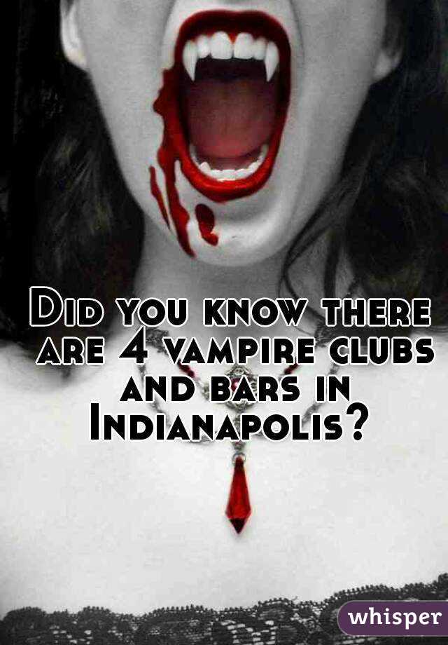Did you know there are 4 vampire clubs and bars in Indianapolis? 