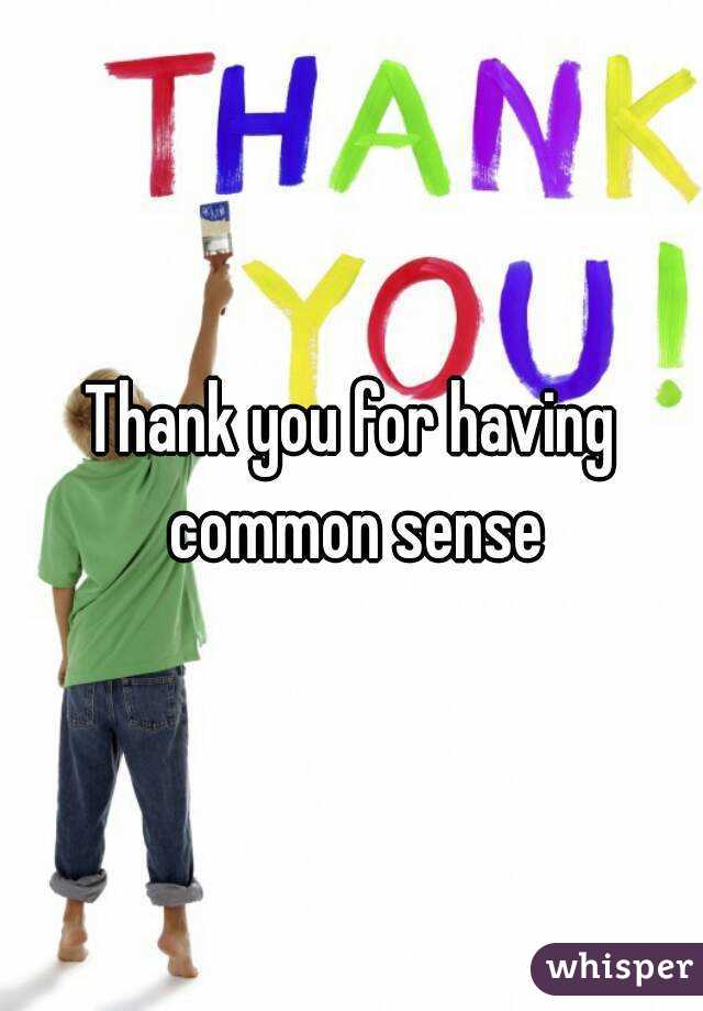 Thank you for having common sense