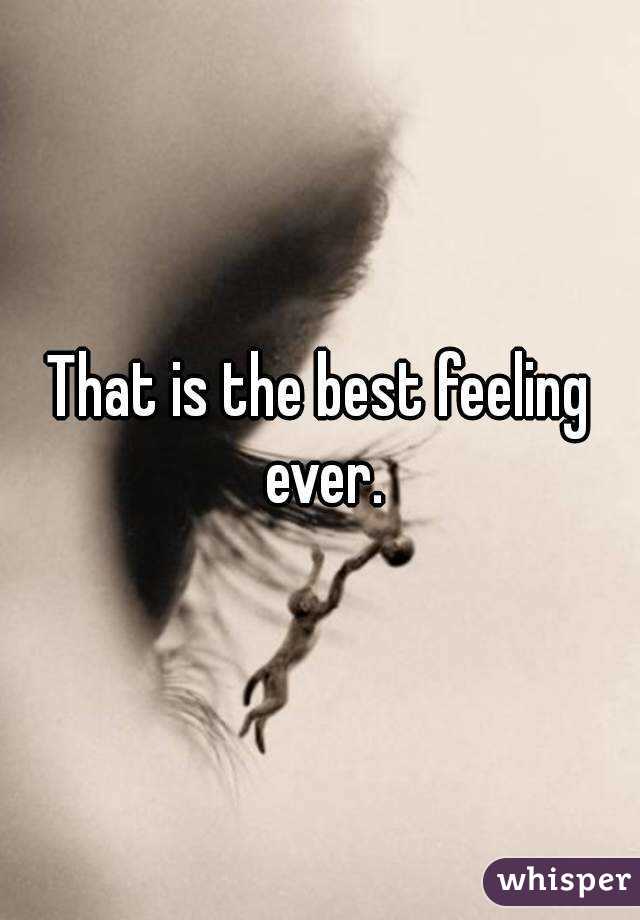 That is the best feeling ever.