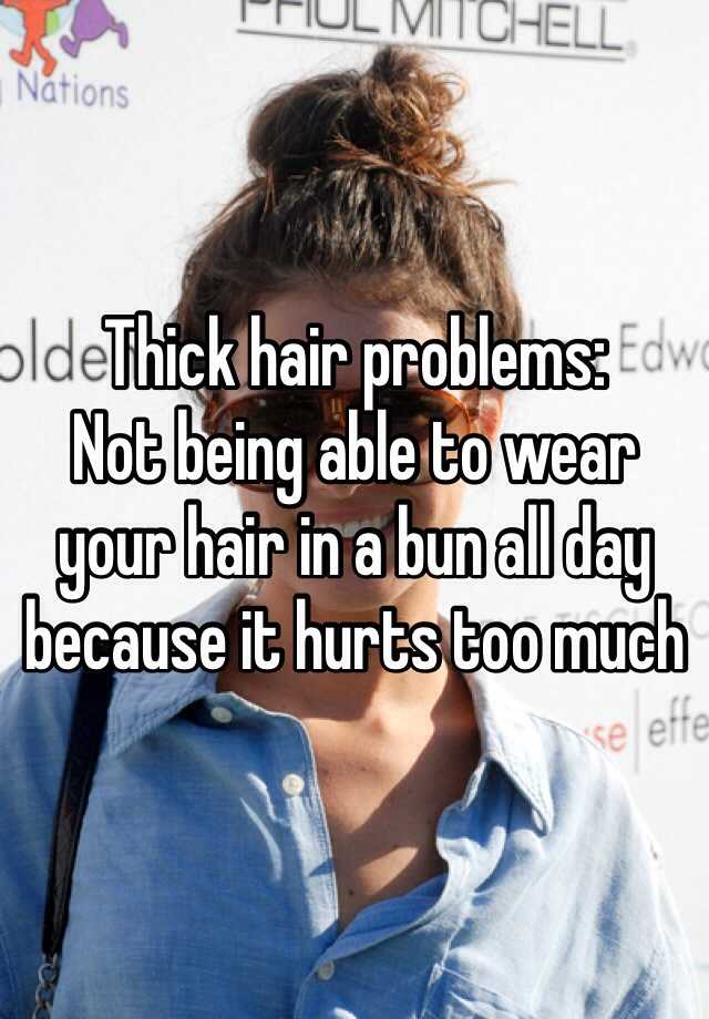 Thick hair problems:
Not being able to wear your hair in a bun all day because it hurts too much