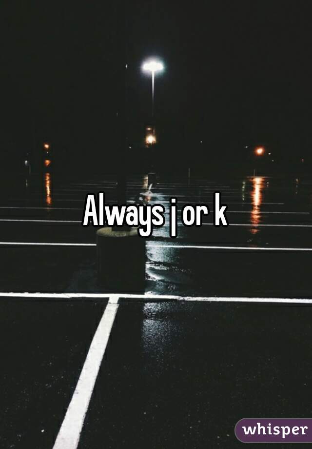 Always j or k