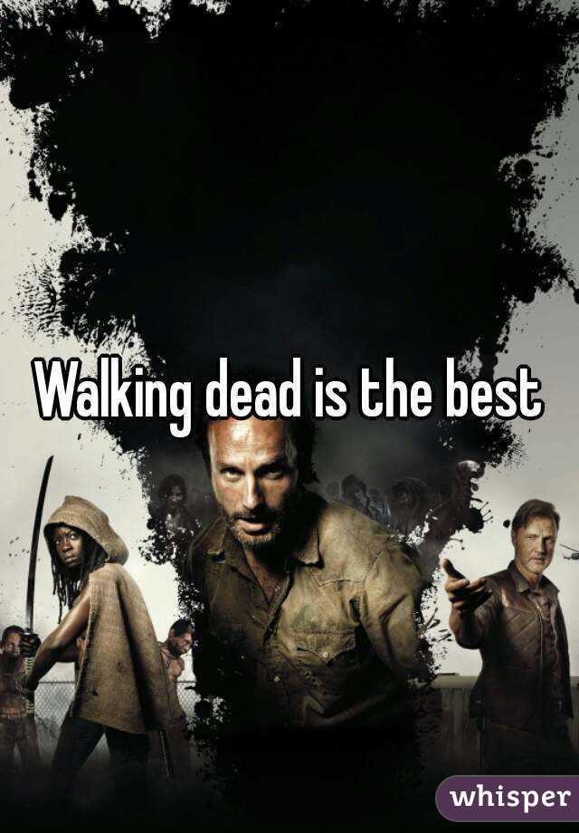 Walking dead is the best