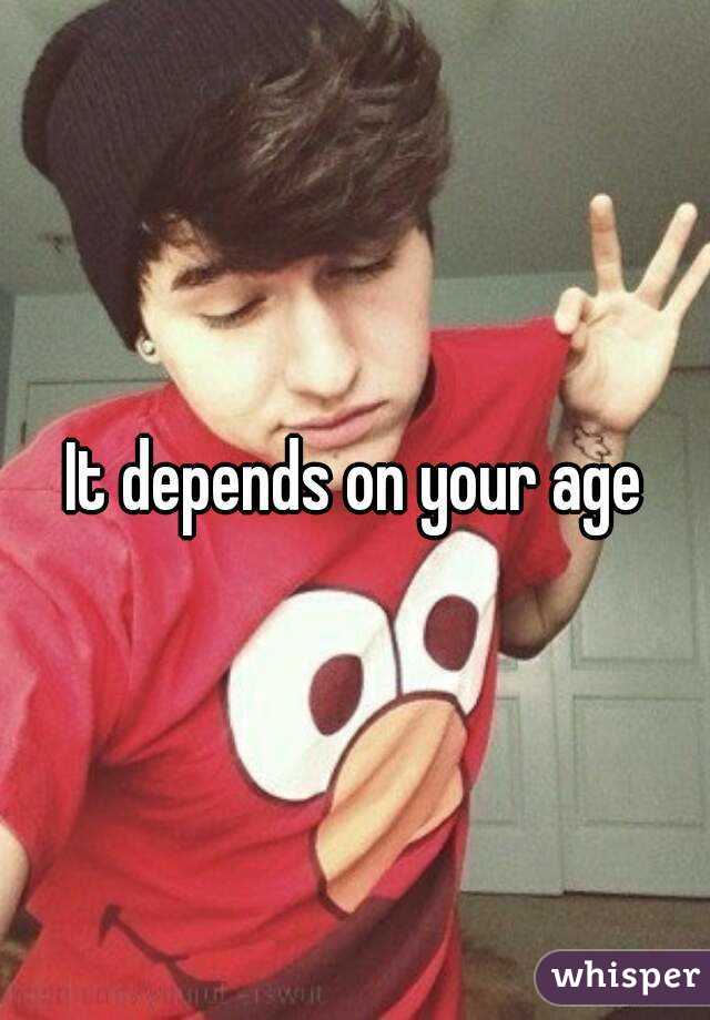 It depends on your age
