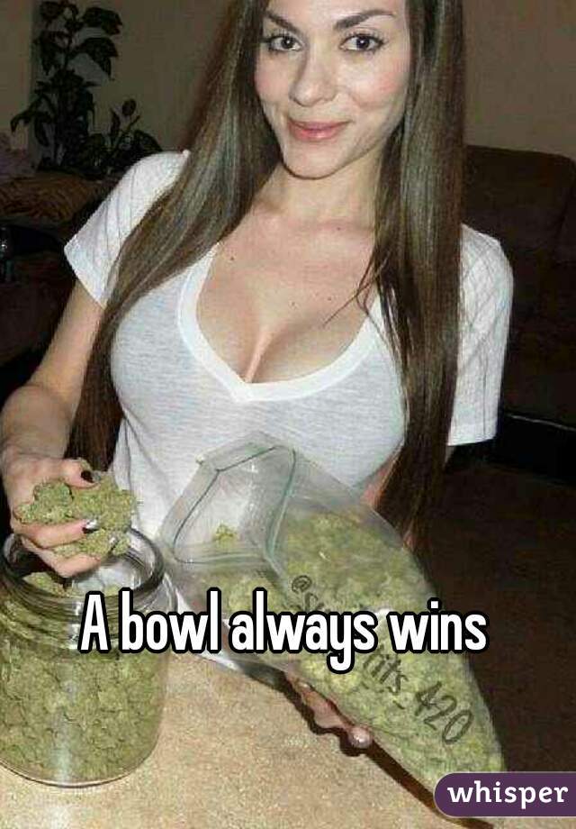 A bowl always wins