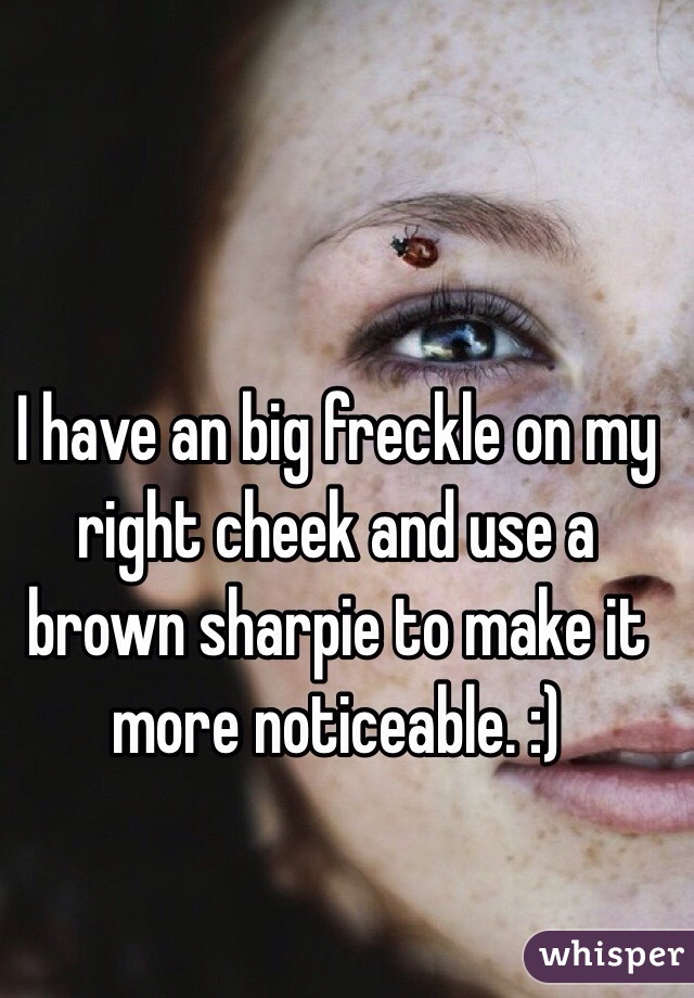 I have an big freckle on my right cheek and use a brown sharpie to make it more noticeable. :)