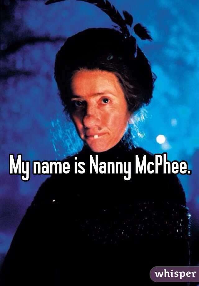 My name is Nanny McPhee. 