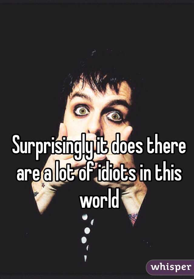 Surprisingly it does there are a lot of idiots in this world