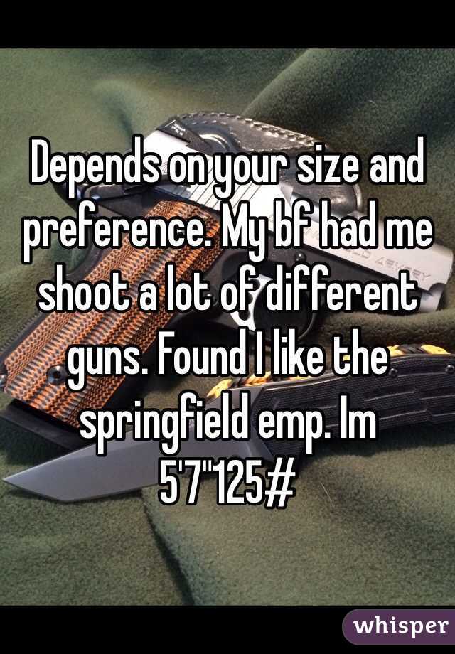 Depends on your size and preference. My bf had me shoot a lot of different guns. Found I like the springfield emp. Im 5'7"125#