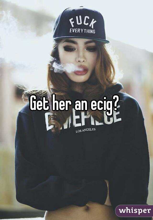 Get her an ecig? 