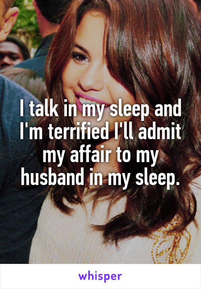 I talk in my sleep and I'm terrified I'll admit my affair to my husband in my sleep.