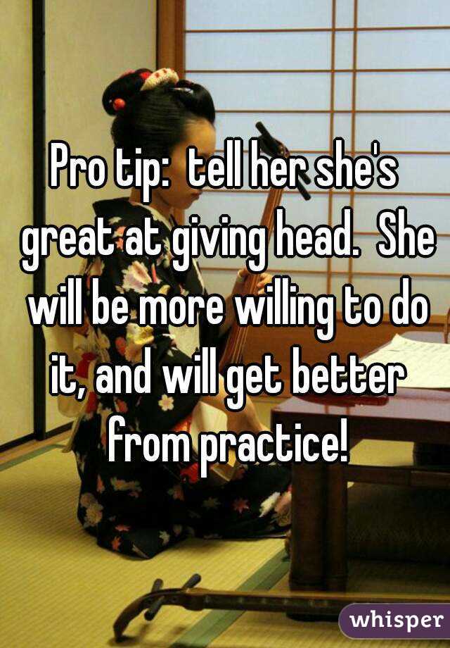 Pro tip:  tell her she's great at giving head.  She will be more willing to do it, and will get better from practice!