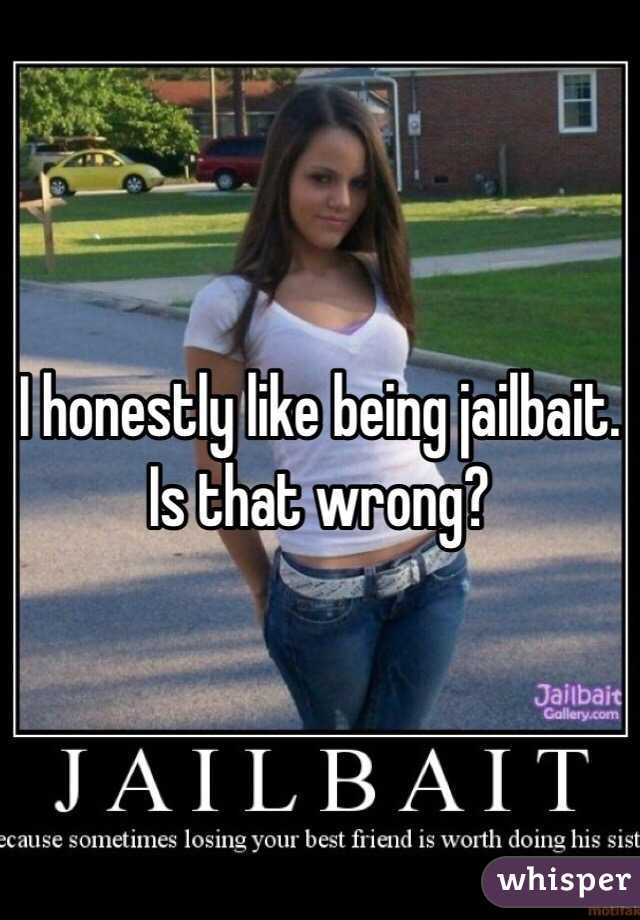I honestly like being jailbait. Is that wrong?