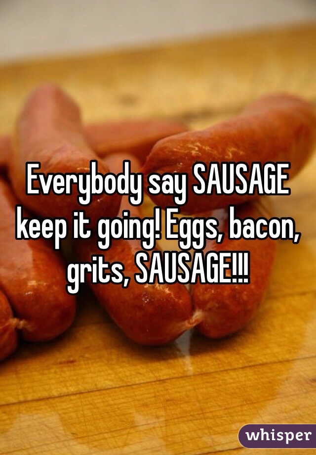 Everybody Say Sausage Keep It Going Eggs Bacon Grits Sausage 