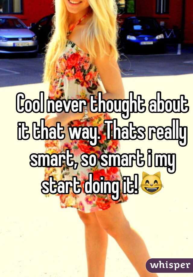 Cool never thought about it that way. Thats really smart, so smart i my start doing it!😸